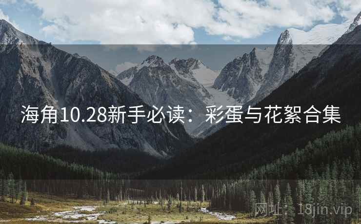 海角10.28新手必读：彩蛋与花絮合集
