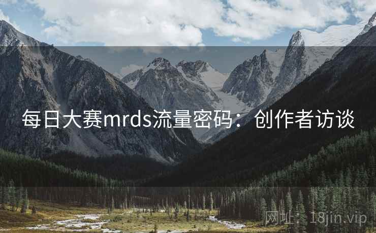 每日大赛mrds流量密码:创作者访谈