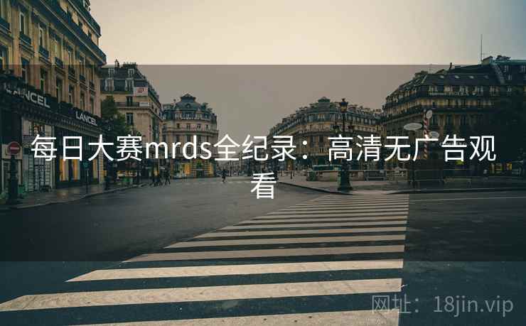 每日大赛mrds全纪录：高清无广告观看